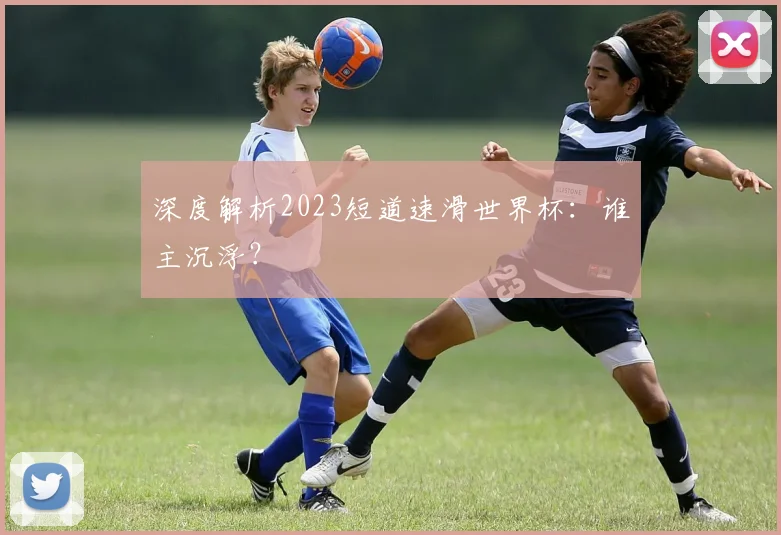 深度解析2023短道速滑世界杯：谁主沉浮？
